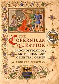 The Copernican Question: Prognostication, Skepticism, and Celestial Order (Hardcover)