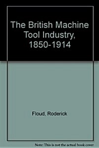 The British Machine Tool Industry, 1850-1914 (Hardcover, 1st)