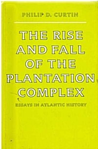 The Rise and Fall of the Plantation Complex: Essays in Atlantic History (Studies in Comparative World History) (Paperback)