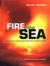 Fire in the Sea: The Santorini Volcano: Natural History and the Legend of Atlantis (Hardcover)