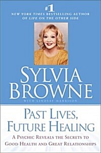 Past Lives, Future Healing: A Psychic Reveals the Secrets to Good Health and Great Relationships (Hardcover, 1st)