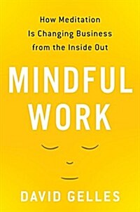 Mindful Work: How Meditation Is Changing Business from the Inside Out (Hardcover)