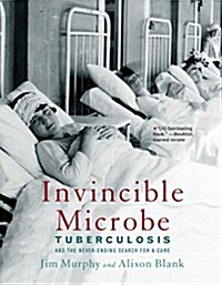 Invincible Microbe: Tuberculosis and the Never-Ending Search for a Cure (Paperback)