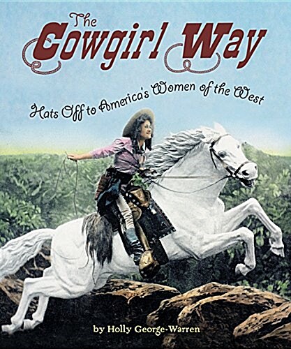 The Cowgirl Way: Hats Off to Americas Women of the West (Paperback)