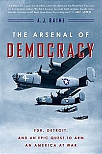 The Arsenal of Democracy: FDR, Detroit, and an Epic Quest to Arm an America at War (Paperback)