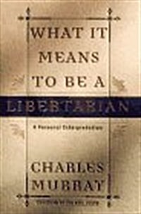 What It Means to Be a Libertarian: A Personal Interpretation (Hardcover, 1st)