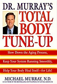 Dr. Murrays Total Body Tune-Up: Slow Down the Aging Process, Keep Your System Running Smoothly, Help Your Body Heal Itself--for Life! (Hardcover, 1st)