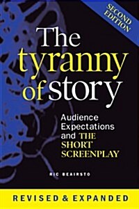 The Tyranny of Story: Audience Expectations and the Short Screenplay 2nd Edition (Paperback)