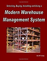 Selecting, Buying, Installing and Using a Modern Warehouse Management System (Paperback)