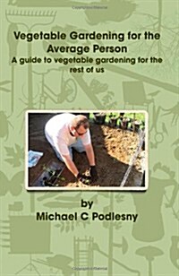 Vegetable Gardening For The Average Person: A Guide To Vegetable Gardening For The Rest Of Us (Paperback)