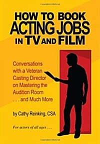 How To Book Acting Jobs in TV and Film: Conversations with a Veteran Casting Director on Mastering the Audition Room and Much More (Paperback)