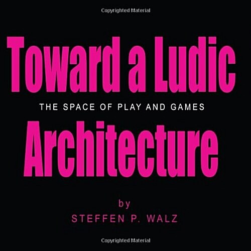 Toward a Ludic Architecture: The Space of Play and Games (Paperback)