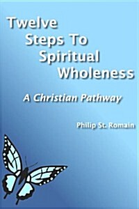 Twelve Steps to Spiritual Wholeness (Paperback)
