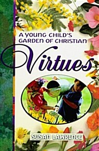 A Young Childs Garden of Christian Virtues: Imaginative Ways to Plant Gods Word in Toddlers Hearts (Hardcover)