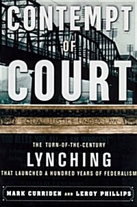 Contempt of Court: The Turn Of-The-Century Lynching That Launched 100 Years of Federalism (Hardcover, 1st)