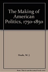 The Making of American Politics, 1750-1850 (Paperback)