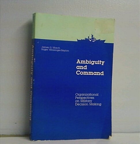 Ambiguity and Command: Organizational Perspectives on Military Decision Making (Paperback)