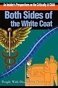 Both Sides of the White Coat: An Insiders Perspectives on the Critically Ill Child (Paperback)