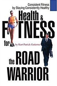 Health & Fitness for the Road Warrior (Paperback)