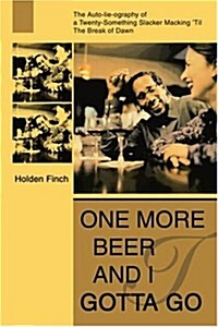 One More Beer and I Gotta Go: The Auto-Lie-Ography of a Twenty-Something Slacker Macking Til the Break of Dawn (Paperback)