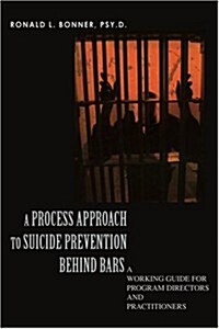 A Process Approach to Suicide Prevention Behind Bars: A Working Guide for Program Directors and Practitioners (Paperback)
