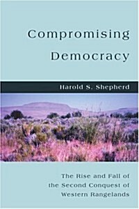 Compromising Democracy: The Rise and Fall of the Second Conquest of Western Rangelands (Paperback)