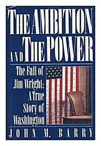 The Ambition and the Power: The Fall of Jim Wright: A True Story of Washington (Hardcover, First Edition)