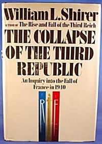 Collapse of the Third Republic: An Inquiry into the Fall of France in 1940 (Hardcover, First Edition)