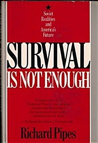 Survival Is Not Enough: Soviet Realities and Americas Future (Hardcover, First Edition)