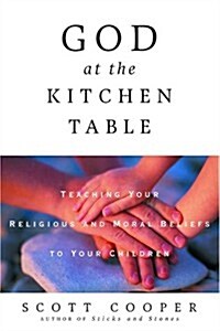 God at the Kitchen Table: Teaching Your Religious and Moral Beliefs to Your Children (Paperback, First Edition)
