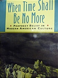 When Time Shall Be No More: Prophecy Belief in Modern American Culture (Studies in Cultural History) (Hardcover)