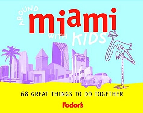 Fodors Around Miami with Kids, 1st Edition: 68 Great Things to Do Together (Around the City with Kids) (Paperback, 0)