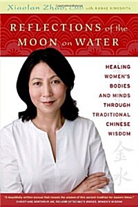 Reflections of the Moon on Water: Healing Womens Bodies and Minds through Traditional Chinese Wisdom (Paperback)