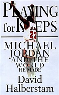 Playing for Keeps: Michael Jordan and the World That He Made (Hardcover, 1st)