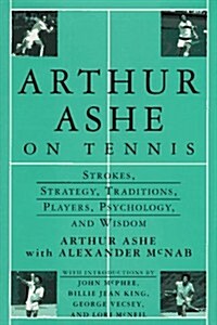 Arthur Ashe On Tennis: Strokes, Strategy, Traditions, Players, Psychology, and Wisdom (Hardcover, 1st)