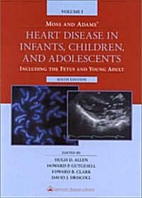 Moss and Adams Heart Disease in Infants, Children, and Adolescents : Including the Fetus and Young Adult (2 Volume Set) (Hardcover, 6th)