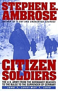 CITIZEN SOLDIERS : The U.S. Army from the Normandy Beaches to the Bulge to the Surrender of Germany -- June 7, 1944-May 7, 1945 (Hardcover, First Edition)