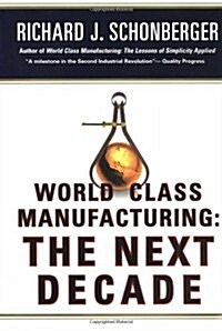 World Class Manufacturing: The Next Decade: Building Power, Strength, and Value (Hardcover, First Edition)