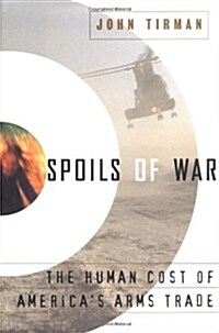Spoils of War: The Human Cost of Americas Arms Trade (Hardcover, 1ST)