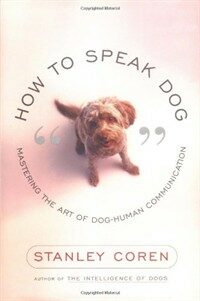 How to speak dog : mastering the art of dog-human communication