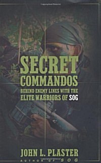 Secret Commandos: Behind Enemy Lines with the Elite Warriors of SOG (Hardcover, 1ST)