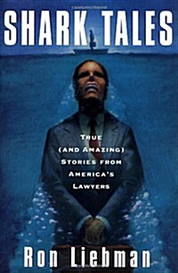 Shark Tales: True (and Amazing) Stories from Americas Lawyers (Hardcover, First Edition)