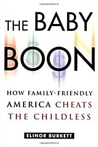 The Baby Boon: How Family-Friendly America Cheats the Childless (Hardcover, 1st)