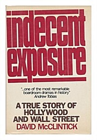 Indecent Exposure: A True Story of Hollywood and Wall Street (Hardcover, 1st)
