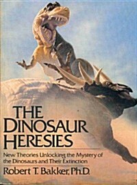 The Dinosaur Heresies: New Theories Unlocking the Mystery of the Dinosaurs and Their Extinction (Paperback, 1st)