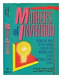 Mothers of Invention: From the Bra to the Bomb : Forgotten Women and Their Unforgettable Ideas (Hardcover, 1st)