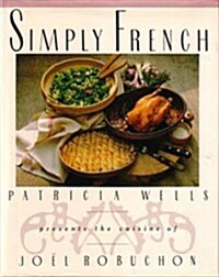 Simply French: Patricia Wells Presents the Cuisine of Joel Robuchon (Hardcover, 1st)
