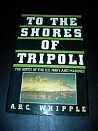 To the Shores of Tripoli: The Birth of the U.S. Navy and Marines (Hardcover, 1st)