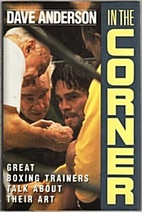 In the Corner: Great Boxing Trainers Talk About Their Art (Hardcover, 1st)
