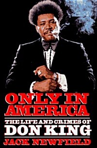 Only in America: The Life and Crimes of Don King (Hardcover, 1st)